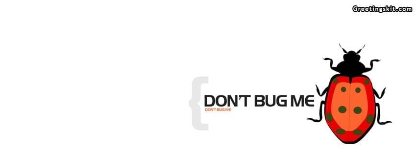 Dont Bug Me Facebook Timeline Cover