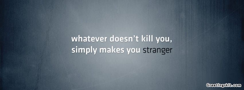 Whatever Doesnt Kill You Facebook Timeline Cover